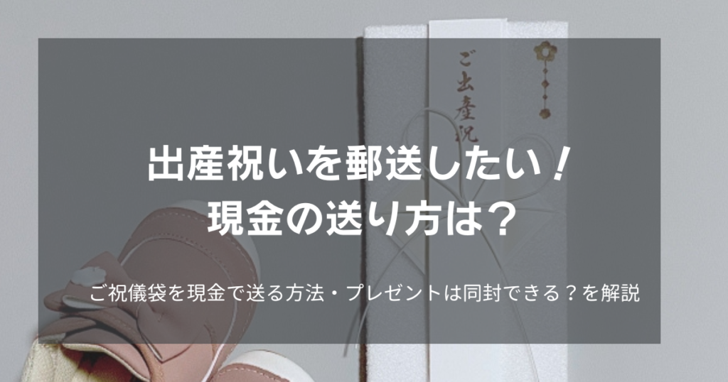 出産祝い　現金の送り方を徹底解説！封筒で送る場合や品物と一緒に送る方法も説明します