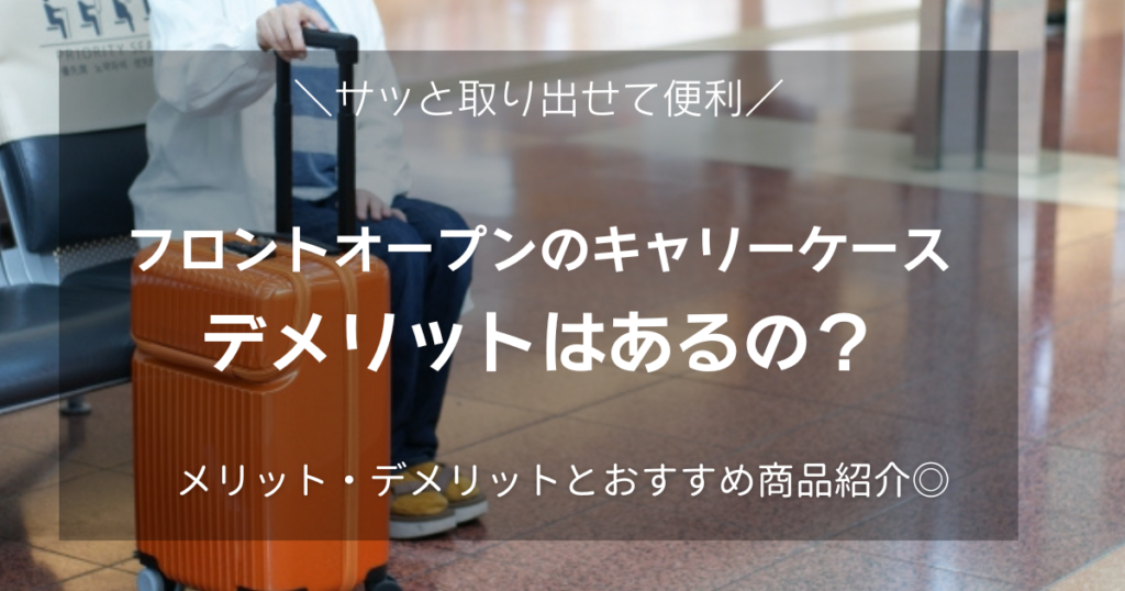 キャリーケースのフロントオープンタイプのデメリットやメリットは？機内持ち込みOKやドリンクホルダー付きのおすすめも！